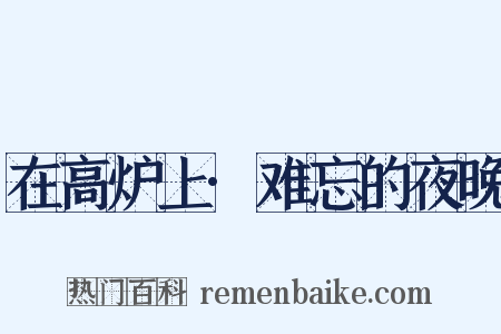 在高炉上·难忘的夜晚是什么意思的图片